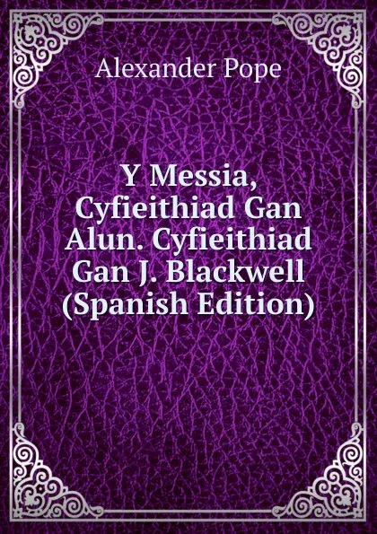 Обложка книги Y Messia, Cyfieithiad Gan Alun. Cyfieithiad Gan J. Blackwell (Spanish Edition), Pope Alexander