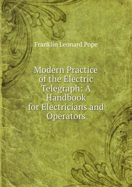 Обложка книги Modern Practice of the Electric Telegraph: A Handbook for Electricians and Operators, Franklin Leonard Pope