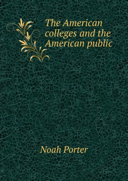 Обложка книги The American colleges and the American public, Noah Porter