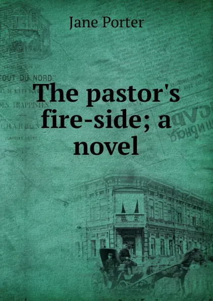 Обложка книги The pastor.s fire-side; a novel, Jane Porter