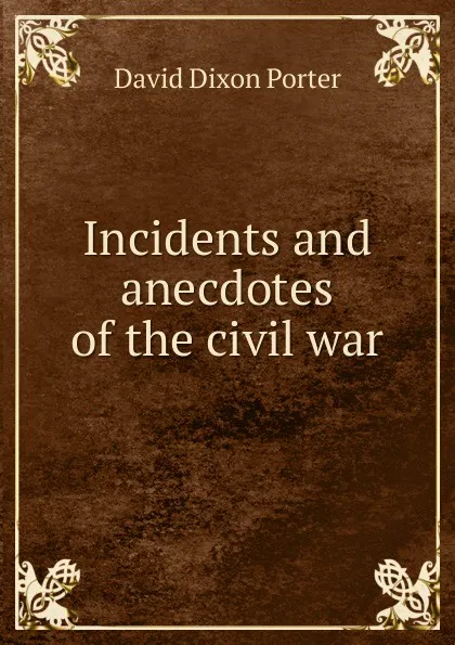 Обложка книги Incidents and anecdotes of the civil war, David Dixon Porter