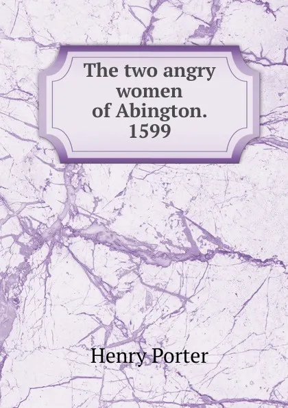 Обложка книги The two angry women of Abington. 1599, Henry Porter