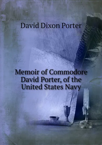 Обложка книги Memoir of Commodore David Porter, of the United States Navy, David Dixon Porter