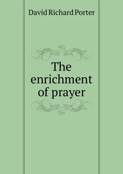 Обложка книги The enrichment of prayer, David Richard Porter