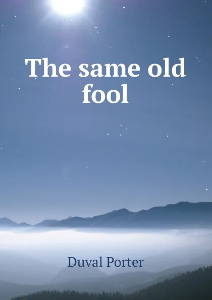 Обложка книги The same old fool, Duval Porter