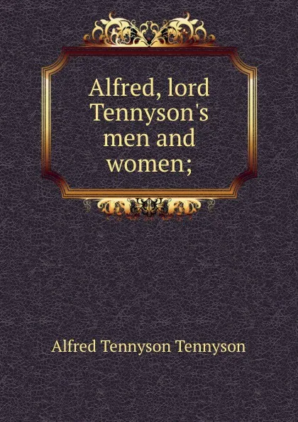 Обложка книги Alfred, lord Tennyson.s men and women;, Alfred Tennyson