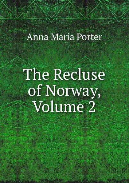 Обложка книги The Recluse of Norway, Volume 2, Anna Maria Porter