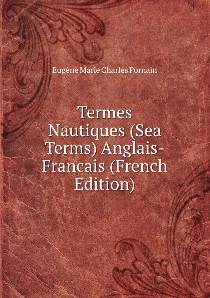 Обложка книги Termes Nautiques (Sea Terms) Anglais-Francais (French Edition), Eugène Marie Charles Pornain