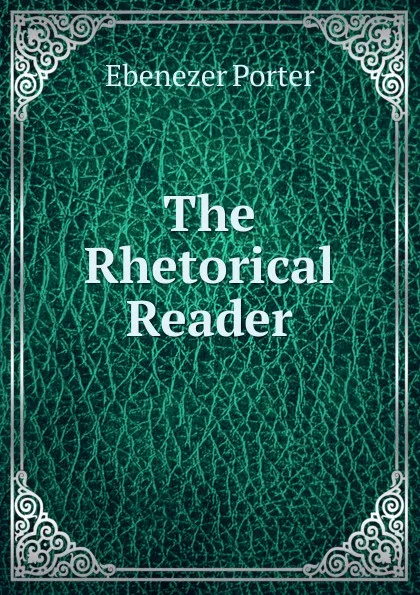 Обложка книги The Rhetorical Reader, Ebenezer Porter