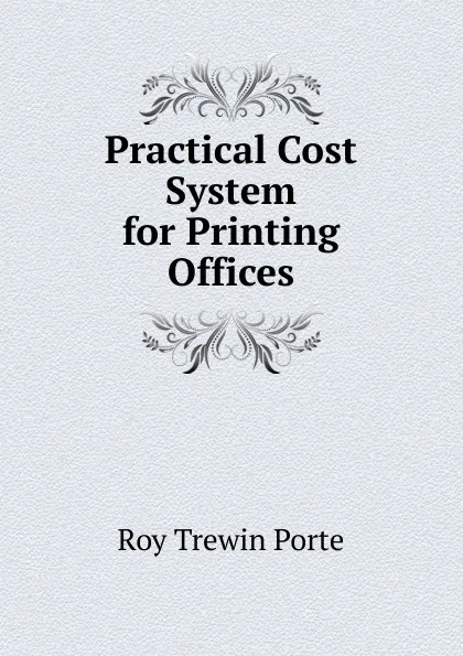 Обложка книги Practical Cost System for Printing Offices, Roy Trewin Porte