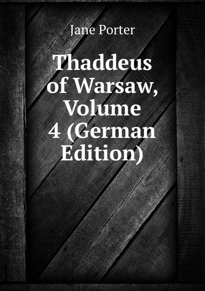 Обложка книги Thaddeus of Warsaw, Volume 4 (German Edition), Jane Porter