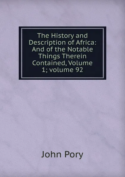 Обложка книги The History and Description of Africa: And of the Notable Things Therein Contained, Volume 1;.volume 92, John Pory