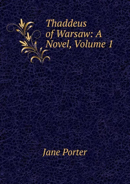 Обложка книги Thaddeus of Warsaw: A Novel, Volume 1, Jane Porter