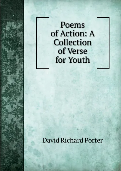 Обложка книги Poems of Action: A Collection of Verse for Youth, David Richard Porter