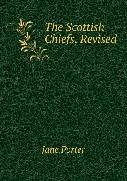 Обложка книги The Scottish Chiefs. Revised, Jane Porter