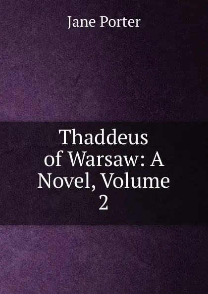 Обложка книги Thaddeus of Warsaw: A Novel, Volume 2, Jane Porter