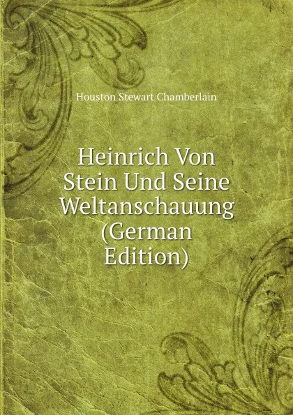 Обложка книги Heinrich Von Stein Und Seine Weltanschauung (German Edition), Houston Stewart Chamberlain