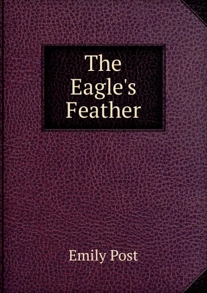 Обложка книги The Eagle.s Feather, Emily Post