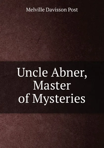 Обложка книги Uncle Abner, Master of Mysteries, Melville Davisson Post