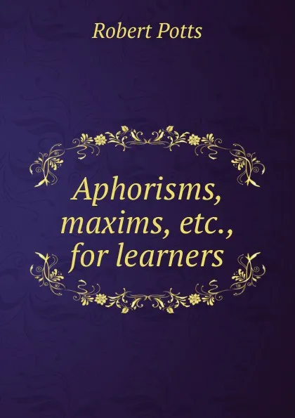 Обложка книги Aphorisms, maxims, etc., for learners, Robert Potts