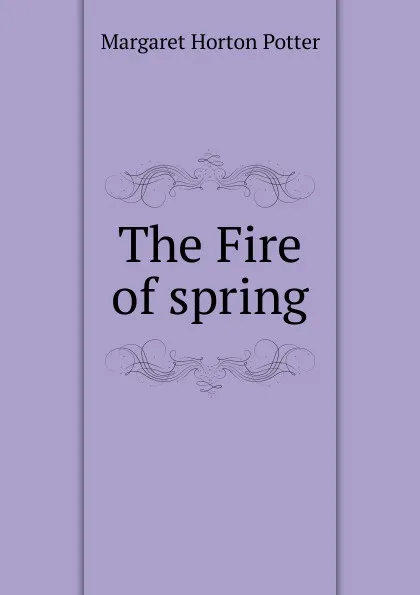 Обложка книги The Fire of spring, Margaret Horton Potter