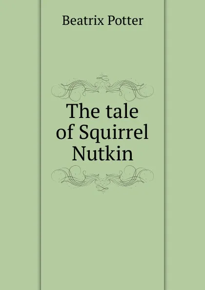 Обложка книги The tale of Squirrel Nutkin, Beatrix Potter