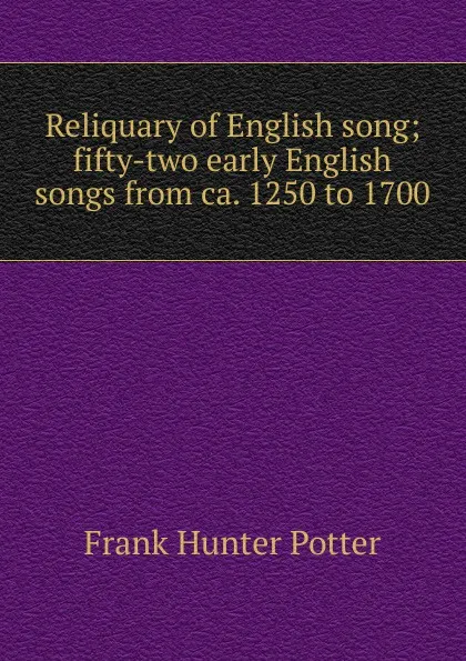 Обложка книги Reliquary of English song; fifty-two early English songs from ca. 1250 to 1700, Frank Hunter Potter