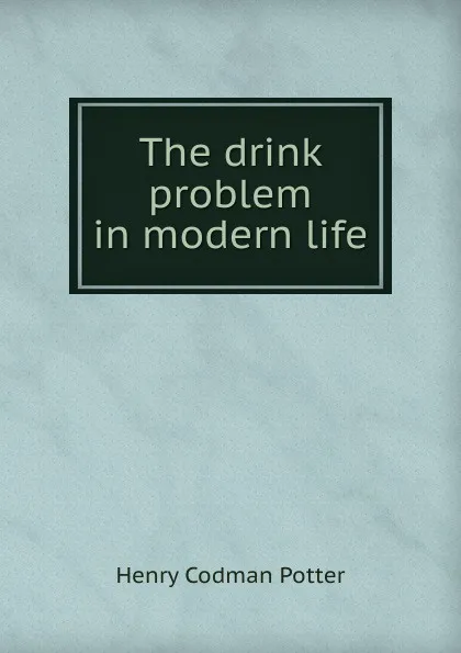 Обложка книги The drink problem in modern life, Henry Codman Potter