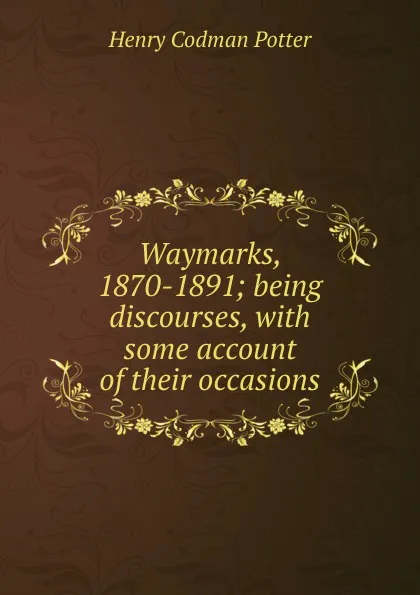 Обложка книги Waymarks, 1870-1891; being discourses, with some account of their occasions, Henry Codman Potter