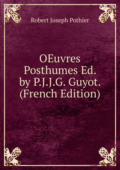 Обложка книги OEuvres Posthumes Ed. by P.J.J.G. Guyot. (French Edition), Robert Joseph Pothier