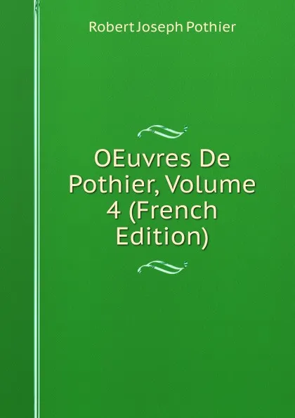 Обложка книги OEuvres De Pothier, Volume 4 (French Edition), Robert Joseph Pothier