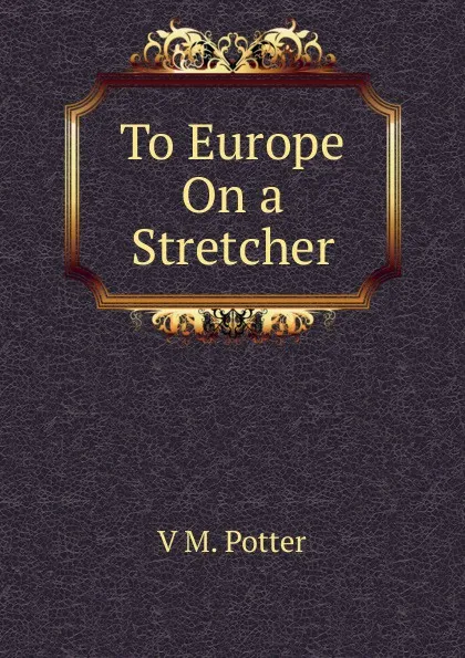 Обложка книги To Europe On a Stretcher, V M. Potter