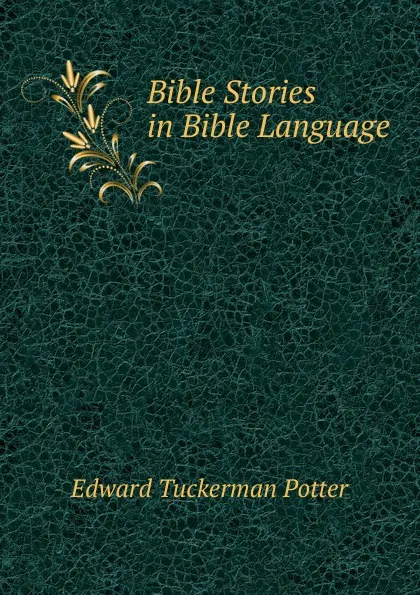 Обложка книги Bible Stories in Bible Language, Edward Tuckerman Potter