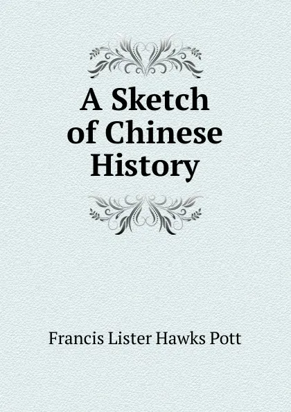 Обложка книги A Sketch of Chinese History, Francis Lister Hawks Pott