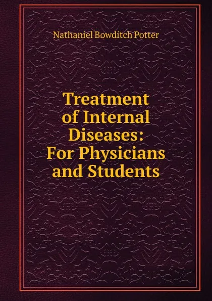 Обложка книги Treatment of Internal Diseases: For Physicians and Students, Nathaniel Bowditch Potter