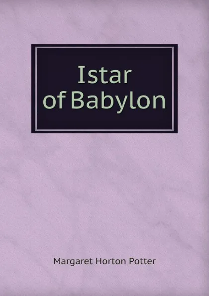 Обложка книги Istar of Babylon, Margaret Horton Potter