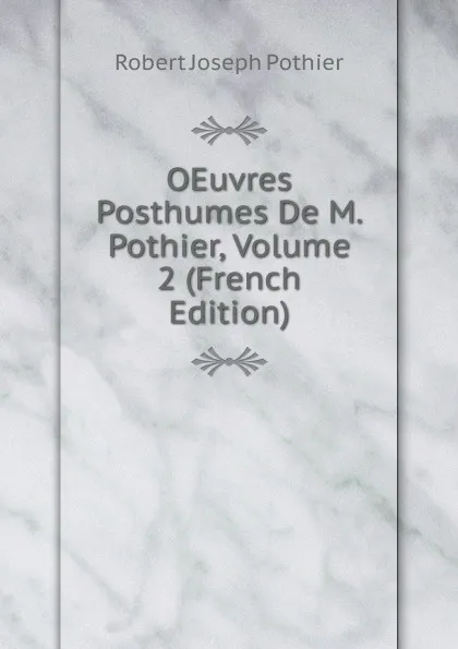 Обложка книги OEuvres Posthumes De M. Pothier, Volume 2 (French Edition), Robert Joseph Pothier