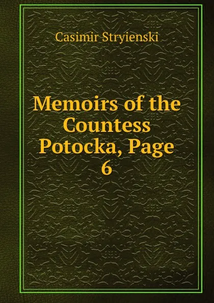 Обложка книги Memoirs of the Countess Potocka, Page 6, Casimir Stryienski