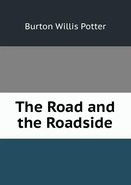 Обложка книги The Road and the Roadside, Burton Willis Potter