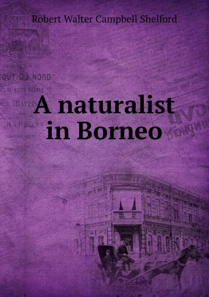 Обложка книги A naturalist in Borneo, Robert Walter Campbell Shelford