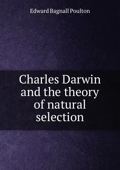 Обложка книги Charles Darwin and the theory of natural selection, Edward Bagnall Poulton