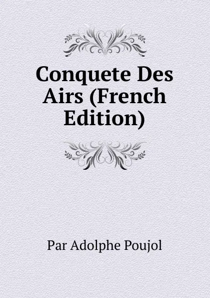 Обложка книги Conquete Des Airs (French Edition), Par Adolphe Poujol