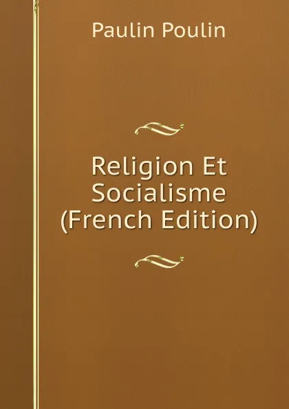 Обложка книги Religion Et Socialisme (French Edition), Paulin Poulin