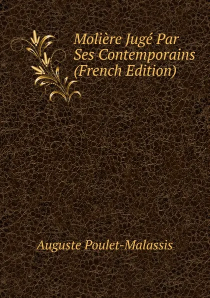 Обложка книги Moliere Juge Par Ses Contemporains (French Edition), Auguste Poulet-Malassis