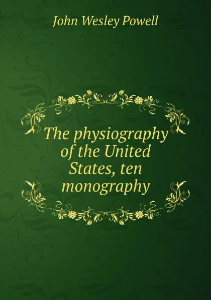 Обложка книги The physiography of the United States, ten monography, John Wesley Powell