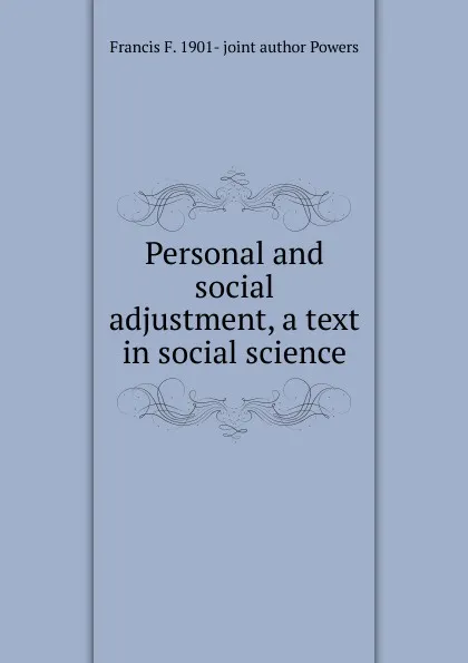 Обложка книги Personal and social adjustment, a text in social science, Francis F. 1901- joint author Powers