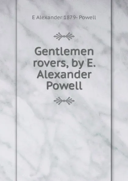 Обложка книги Gentlemen rovers, by E. Alexander Powell, E Alexander 1879- Powell