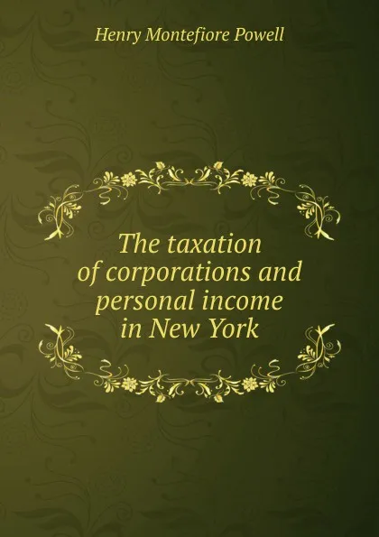 Обложка книги The taxation of corporations and personal income in New York, Henry Montefiore Powell