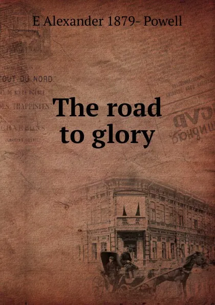 Обложка книги The road to glory, E Alexander 1879- Powell