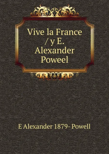 Обложка книги Vive la France / y E. Alexander Poweel, E Alexander 1879- Powell